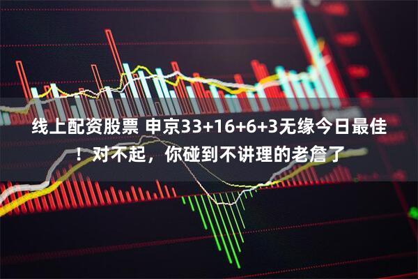 线上配资股票 申京33+16+6+3无缘今日最佳！对不起，你碰到不讲理的老詹了